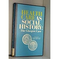 Health Care As Social History: The Glasgow Case Health Care As Social History: The Glasgow Case Hardcover