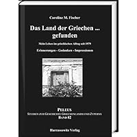 Das Land Der Griechen: Mein Leben Im Griechischen Alltag Seit 1979. Erinnerungen - Gedanken - Impressionen (Peleus, 82) (German Edition)
