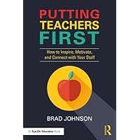 Putting Teachers First: How to Inspire, Motivate, and Connect with Your Staff (Eye on Education) Putting Teachers First: How to Inspire, Motivate, and Connect with Your Staff (Eye on Education) Paperback Kindle Hardcover