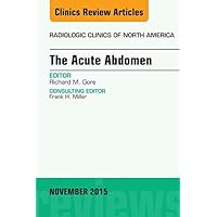 The Acute Abdomen, An Issue of Radiologic Clinics of North America 53-6 (The Clinics: Radiology) The Acute Abdomen, An Issue of Radiologic Clinics of North America 53-6 (The Clinics: Radiology) Kindle Hardcover
