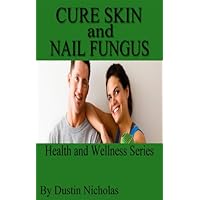 Cure Skin and Nail Fungus (Health and Wellness Series Book 1) Cure Skin and Nail Fungus (Health and Wellness Series Book 1) Kindle