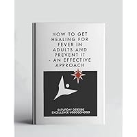 How To Get Healing For Fever In Adults And Prevent It - An Effective Approach (A Collection Of Books On How To Solve That Problem)
