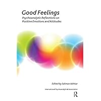 Good Feelings: Psychoanalytic Reflections on Positive Emotions and Attitudes (The International Psychoanalytical Association Psychoanalytic Ideas and Applications Series) Good Feelings: Psychoanalytic Reflections on Positive Emotions and Attitudes (The International Psychoanalytical Association Psychoanalytic Ideas and Applications Series) Kindle Hardcover Paperback