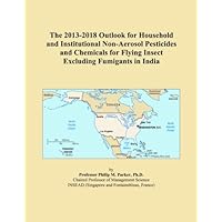 The 2013-2018 Outlook for Household and Institutional Non-Aerosol Pesticides and Chemicals for Flying Insect Excluding Fumigants in India The 2013-2018 Outlook for Household and Institutional Non-Aerosol Pesticides and Chemicals for Flying Insect Excluding Fumigants in India Paperback