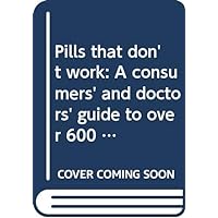 Pills that don't work: A consumers' and doctors' guide to over 600 prescription drugs that lack evidence of effectiveness Pills that don't work: A consumers' and doctors' guide to over 600 prescription drugs that lack evidence of effectiveness Paperback