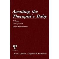 Awaiting the therapist's Baby: A Guide for Expectant Parent-practitioners (A Volume in the Personality and Clinical Psychology Series) Awaiting the therapist's Baby: A Guide for Expectant Parent-practitioners (A Volume in the Personality and Clinical Psychology Series) Hardcover Paperback