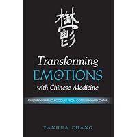 Transforming Emotions with Chinese Medicine: An Ethnographic Account from Contemporary China (SUNY series in Chinese Philosophy and Culture) Transforming Emotions with Chinese Medicine: An Ethnographic Account from Contemporary China (SUNY series in Chinese Philosophy and Culture) Kindle Hardcover Paperback