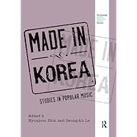 Made in Korea: Studies in Popular Music (Routledge Global Popular Music Series) Made in Korea: Studies in Popular Music (Routledge Global Popular Music Series) Paperback Kindle Hardcover