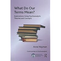 What Do Our Terms Mean?: Explorations Using Psychoanalytic Theories and Concepts (The International Psychoanalytical Association Controversies in Psychoanalysis Series) What Do Our Terms Mean?: Explorations Using Psychoanalytic Theories and Concepts (The International Psychoanalytical Association Controversies in Psychoanalysis Series) Kindle Hardcover Paperback