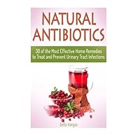 Natural Antibiotics: 30 of the Most Effective Home Remedies to Treat and Prevent Urinary Tract Infections (Natural Antibiotics, Natural Antibiotics books, Natural Antibiotics homemade) by Zella Vargas (2015-05-18)