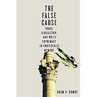 The False Cause: Fraud, Fabrication, and White Supremacy in Confederate Memory The False Cause: Fraud, Fabrication, and White Supremacy in Confederate Memory Kindle Hardcover Audible Audiobook Paperback Audio CD