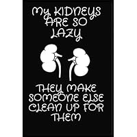 MY KIDNEYS ARE SO LAZY THEY MAKE SOMEONE ELSE CLEAN UP FOR THEM: Awsome Journal, Funny Gift for People with dialysis. Elegent White Paper 6*9 Inch ... For writing, journaling hand note paperback