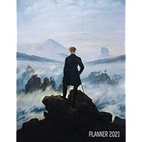 Wanderer Above the Sea of Fog Planner 2021: Caspar David Friedrich Painting | Artistic Romantic Year Agenda: for Daily Meetings, Weekly Appointments, ... January – December 12 Months Calendar