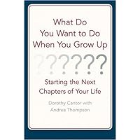 What Do You Want to Do When You Grow Up : Starting the Next Chapter of Your Life What Do You Want to Do When You Grow Up : Starting the Next Chapter of Your Life Hardcover Paperback