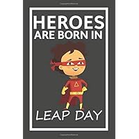 Heroes are born in Leap Day - Boy Brthday Gift: Perfect Gift Idea for Leap Birthday And anniversary Great for boys , girls and Beloveds