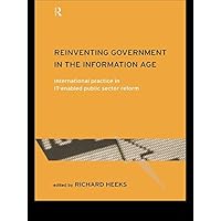 Reinventing Government in the Information Age: International Practice in IT-Enabled Public Sector Reform (Routledge Research in Information Technology and Society Book 1) Reinventing Government in the Information Age: International Practice in IT-Enabled Public Sector Reform (Routledge Research in Information Technology and Society Book 1) Kindle Hardcover Paperback