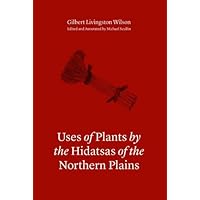 Uses of Plants by the Hidatsas of the Northern Plains Uses of Plants by the Hidatsas of the Northern Plains Kindle Hardcover
