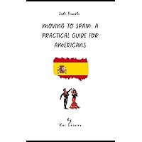 Moving to Spain: A practical guide for Americans Moving to Spain: A practical guide for Americans Kindle Paperback