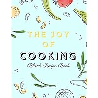 THE JOY OF COOKING: Blank Recipe Book/ Custom Cookbook/Do-It-Yourself Cookbook/Personalized Blank Cookbook to Write In/Cookbook Journal Recipe Collection (Notebook and Journal Series)