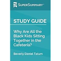 Study Guide: Why Are All the Black Kids Sitting Together in the Cafeteria? by Beverly Daniel Tatum (SuperSummary)