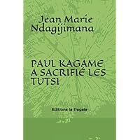 PAUL KAGAME A SACRIFIÉ LES TUTSI (French Edition) PAUL KAGAME A SACRIFIÉ LES TUTSI (French Edition) Paperback Kindle