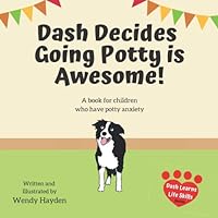 Dash Decides Going Potty is Awesome!: A book for kids with potty anxiety (Dash Learns Life Skills)