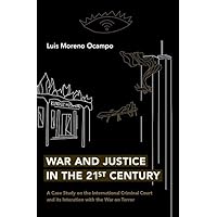 War and Justice in the 21st Century: A Case Study on the International Criminal Court and its Interaction with the War on Terror War and Justice in the 21st Century: A Case Study on the International Criminal Court and its Interaction with the War on Terror Hardcover Kindle