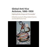 Global Anti-Vice Activism, 1890–1950: Fighting Drinks, Drugs, and 'Immorality' Global Anti-Vice Activism, 1890–1950: Fighting Drinks, Drugs, and 'Immorality' Kindle Hardcover Paperback