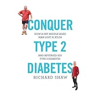 Conquer Type 2 Diabetes: How a fat, middle-aged man lost 31 kilos and reversed his type 2 diabetes Conquer Type 2 Diabetes: How a fat, middle-aged man lost 31 kilos and reversed his type 2 diabetes Paperback Kindle