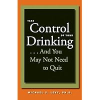Take Control of Your Drinking...And You May Not Need to Quit (A Johns Hopkins Press Health Book) Take Control of Your Drinking...And You May Not Need to Quit (A Johns Hopkins Press Health Book) Hardcover Paperback