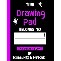 This Drawing Pad Belongs to ! My Secret Book of Scribblings and Sketches: Beautiful Sketch Book for Kids, Great Art Supplies and Sketch Book, Drawing ... Girls (Big Dreams Art Supplies Sketch Books)