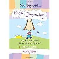 You Go, Girl. . . Keep Dreaming: a special book about always believing in yourself, Updated Edition You Go, Girl. . . Keep Dreaming: a special book about always believing in yourself, Updated Edition Paperback Mass Market Paperback