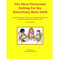 The Ideal Classroom for the Selectively Mute Child: A Guide for Parents, Teachers, and Treatment Professionals The Ideal Classroom for the Selectively Mute Child: A Guide for Parents, Teachers, and Treatment Professionals Paperback