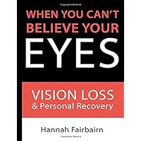 When You Can't Believe Your Eyes: Vision Loss and Personal Recovery When You Can't Believe Your Eyes: Vision Loss and Personal Recovery Paperback