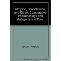Atropine, Scopolamine, and Ditran: Comparative Pharmacology and Antagonists in Man. Atropine, Scopolamine, and Ditran: Comparative Pharmacology and Antagonists in Man. Paperback