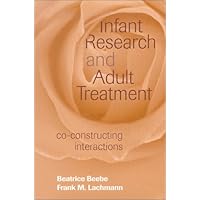 Infant Research and Adult Treatment: Co-constructing Interactions Infant Research and Adult Treatment: Co-constructing Interactions Hardcover Paperback
