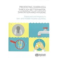 Preventing Diarrhoea Through Better Water, Sanitation and Hygiene: Exposures and Impacts in Low- and Middle-Income Countries Preventing Diarrhoea Through Better Water, Sanitation and Hygiene: Exposures and Impacts in Low- and Middle-Income Countries Paperback