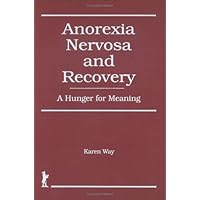 Anorexia Nervosa and Recovery: A Hunger for Meaning (Haworth Women's Studies) Anorexia Nervosa and Recovery: A Hunger for Meaning (Haworth Women's Studies) Hardcover Paperback
