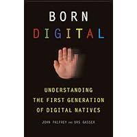 Born Digital: Understanding the First Generation of Digital Natives Born Digital: Understanding the First Generation of Digital Natives Hardcover Paperback