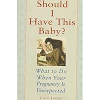 Should I Have This Baby?: What to Do When Your Pregnancy Is Unexpected Should I Have This Baby?: What to Do When Your Pregnancy Is Unexpected Hardcover