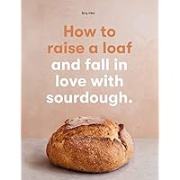 How to raise a loaf and fall in love with sourdough: and fall in love with sourdough How to raise a loaf and fall in love with sourdough: and fall in love with sourdough Flexibound Kindle
