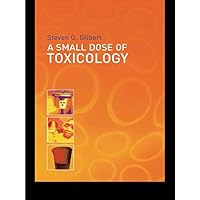 A Small Dose of Toxicology: The Health Effects of Common Chemicals A Small Dose of Toxicology: The Health Effects of Common Chemicals Kindle Paperback