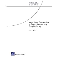 Using Linear Programming to Design Samples for a Complex Survey: RAND Corporation (Technical Report) Using Linear Programming to Design Samples for a Complex Survey: RAND Corporation (Technical Report) Paperback