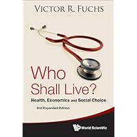 Who Shall Live? Health, Economics And Social Choice (2Nd Expanded Edition) Who Shall Live? Health, Economics And Social Choice (2Nd Expanded Edition) Paperback Kindle Hardcover