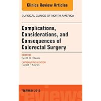 Complications, Considerations and Consequences of Colorectal Surgery, An Issue of Surgical Clinics (The Clinics: Surgery) Complications, Considerations and Consequences of Colorectal Surgery, An Issue of Surgical Clinics (The Clinics: Surgery) Kindle Paperback
