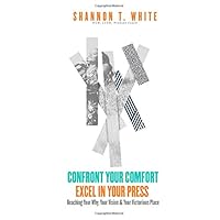 Confront Your Comfort Excel In Your Press: Reaching Your Why, Your Vision & Your Victorious Place Confront Your Comfort Excel In Your Press: Reaching Your Why, Your Vision & Your Victorious Place Paperback