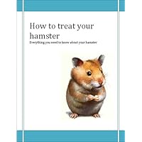 How to treat your hamster - Everything you need to know about your hamster