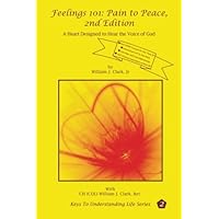Feelings 101: Pain to Peace, 2nd Edition: A Heart Designed to Hear the Voice of God (Keys To Understanding Life Series) Feelings 101: Pain to Peace, 2nd Edition: A Heart Designed to Hear the Voice of God (Keys To Understanding Life Series) Paperback Kindle Hardcover