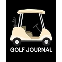 Golf Journal: Golfing Progression Log Book And Course Stat Record Keeper Notebook - Unique Gifts For Passionate Golfers