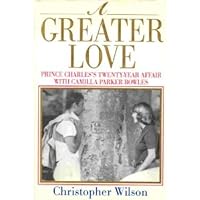 A Greater Love: Prince Charles's Twenty-Year Affair With Camilla Parker Bowles A Greater Love: Prince Charles's Twenty-Year Affair With Camilla Parker Bowles Hardcover